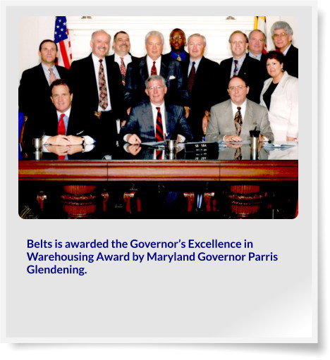 Belts is awarded the Governor’s Excellence in Warehousing Award by Maryland Governor Parris Glendening.