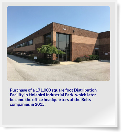 Purchase of a 171,000 square foot Distribution Facility in Holabird Industrial Park, which later became the office headquarters of the Belts companies in 2015.